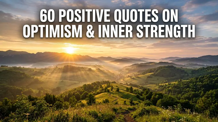 60 Positive Quotes on Optimism, Inner Strength & Everyday Radiance