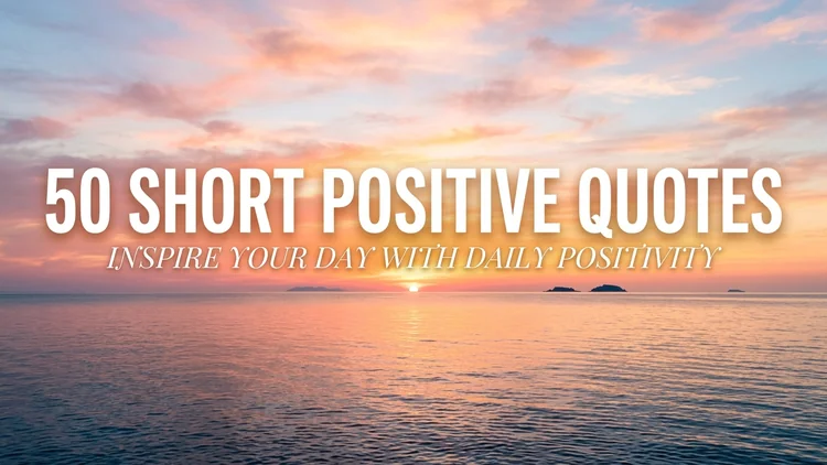 50 Short Positive Quotes That Deliver Instant Inspiration and Grounded Joy